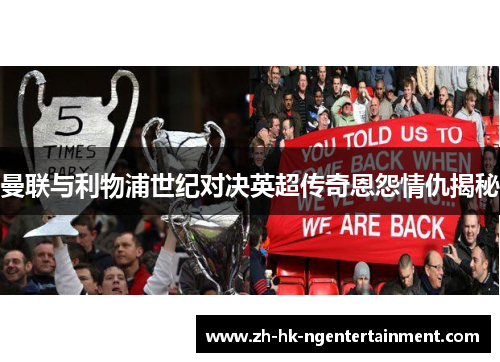 曼联与利物浦世纪对决英超传奇恩怨情仇揭秘