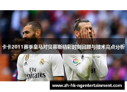 卡卡2011赛季皇马对贝蒂斯精彩时刻回顾与技术亮点分析