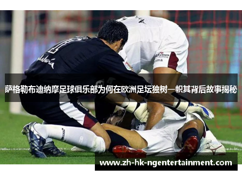 萨格勒布迪纳摩足球俱乐部为何在欧洲足坛独树一帜其背后故事揭秘