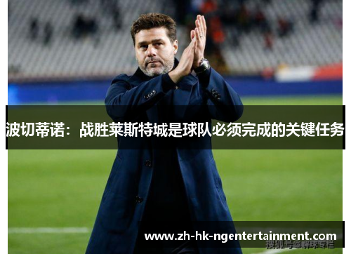波切蒂诺：战胜莱斯特城是球队必须完成的关键任务