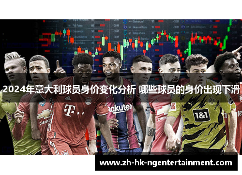 2024年意大利球员身价变化分析 哪些球员的身价出现下滑