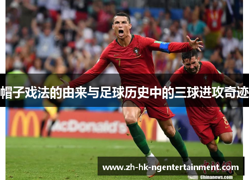 帽子戏法的由来与足球历史中的三球进攻奇迹