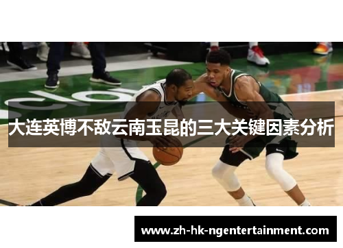 大连英博不敌云南玉昆的三大关键因素分析