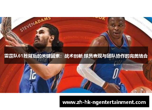 雷霆队61胜背后的关键因素：战术创新 球员表现与团队协作的完美结合