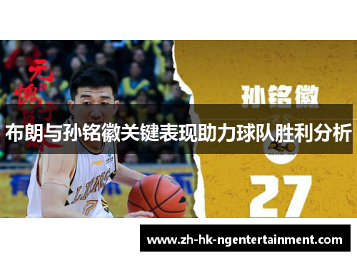 布朗与孙铭徽关键表现助力球队胜利分析 布朗与孙铭徽关键表现助力球队胜利分析