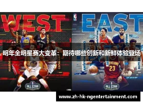 明年全明星赛大变革:期待哪些创新和新鲜体验登场 明年全明星赛大变革:期待哪些创新和新鲜体验登场