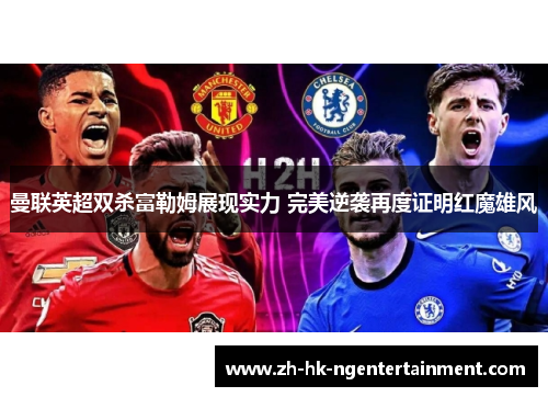 曼联英超双杀富勒姆展现实力 完美逆袭再度证明红魔雄风 曼联英超双杀富勒姆展现实力 完美逆袭再度证明红魔雄风