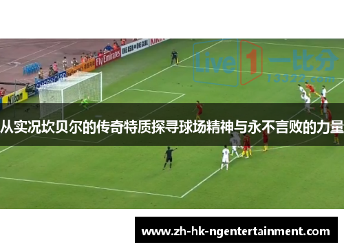 从实况坎贝尔的传奇特质探寻球场精神与永不言败的力量 从实况坎贝尔的传奇特质探寻球场精神与永不言败的力量