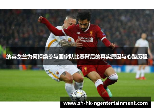 纳英戈兰为何拒绝参与国家队比赛背后的真实原因与心路历程