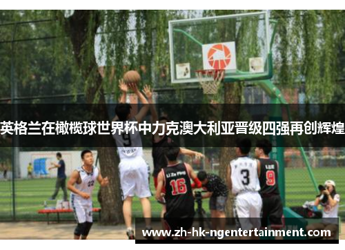 英格兰在橄榄球世界杯中力克澳大利亚晋级四强再创辉煌