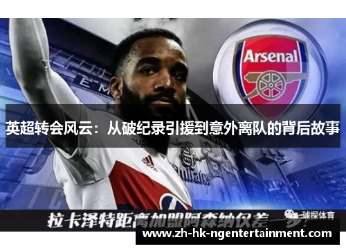 英超转会风云：从破纪录引援到意外离队的背后故事