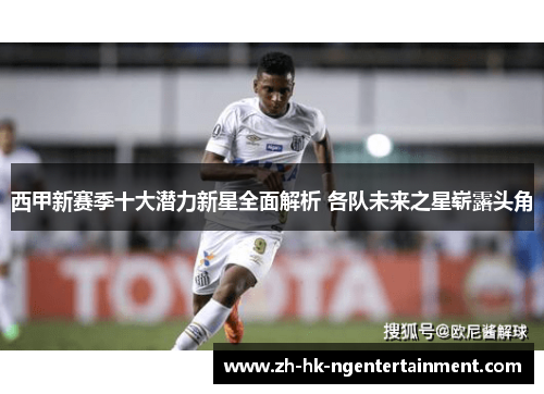 西甲新赛季十大潜力新星全面解析 各队未来之星崭露头角