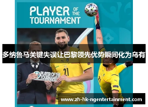 多纳鲁马关键失误让巴黎领先优势瞬间化为乌有 多纳鲁马关键失误让巴黎领先优势瞬间化为乌有